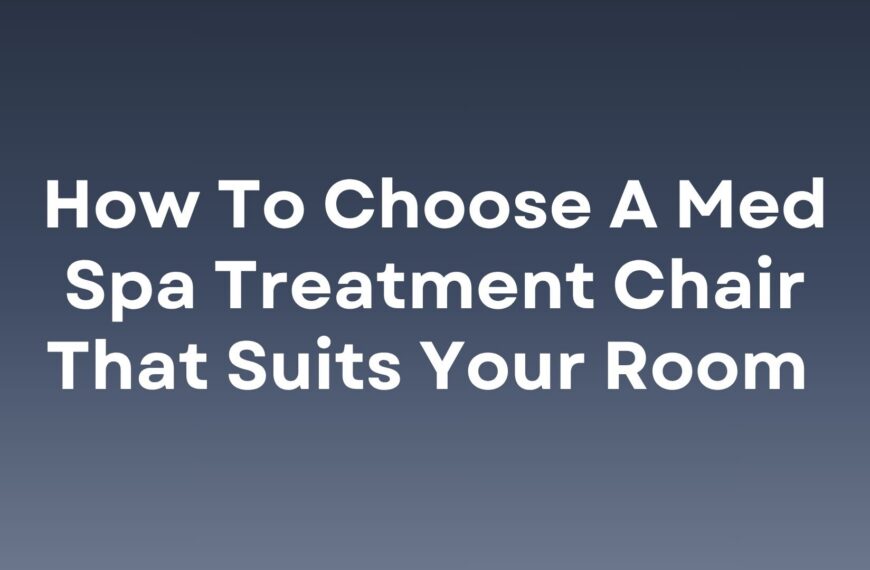 How to choose a med spa treatment chair that suits your room